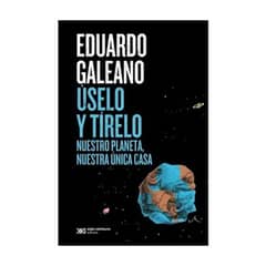 SIGLO XXI EDITORES ARGENTINA - Uselo Y Tirelo Nuestro Planeta Nuestra Unica Casa