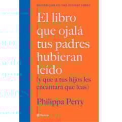 PLANETA - El Libro Que Ojalá Tus Padres Hubieran Leído- Philippa Perry