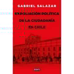 DEBATE - Expoliación Politica Y Ciudadanía - Gabriel Salazar Vergara