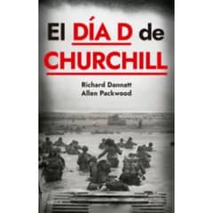 CRITICA - El Dia D De Churchill - Richard Dannatt - Allen Packwood